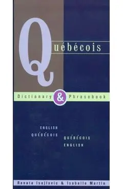 Quebecois Dictionary & Phrasebook: English Quebecois Quebecois English - Renata Isajlovic