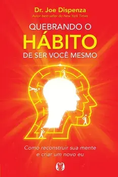 Quebrando o Hábito de ser você mesmo, Paperback/Joe Dispenza