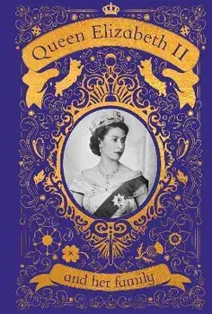 Queen Elizabeth II and her Family. The Incredible Life of the Princess Who Became a Beloved Queen, Hardback/DK