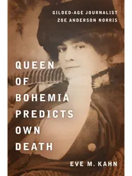 Queen of Bohemia Predicts Own Death. Gilded-Age Journalist Zoe Anderson Norris, New ed, Hardback/Eve M. Kahn