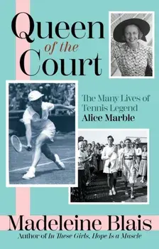 Queen of the Court. The Many Lives of Tennis Legend Alice Marble, Hardback/Madeleine Blais