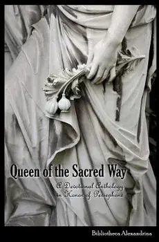 Queen of the Sacred Way: A Devotional Anthology In Honor of Persephone, Paperback/Melitta Benu