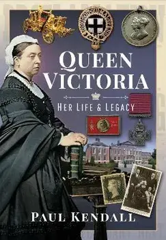 Queen Victoria. Her Life and Legacy, Hardback/Kendall, Paul