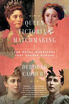 Queen Victoria's Matchmaking: The Royal Marriages That Shaped Europe, Paperback/Deborah Cadbury