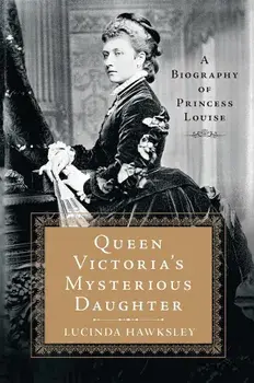 Queen Victoria's Mysterious Daughter: A Biography of Princess Louise, Paperback/Lucinda Hawksley