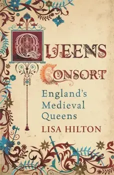 Queens Consort. England's Medieval Queens, Paperback/Lisa Hilton