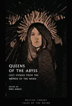 Queens of the Abyss. Lost Stories from the Women of the Weird, Paperback/***
