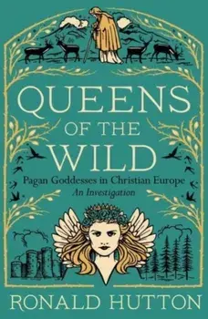 Queens of the Wild. Pagan Goddesses in Christian Europe: An Investigation, Paperback/Ronald Hutton