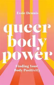 Queer Body Power. Finding Your Body Positivity, Paperback/Essie Dennis