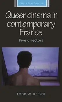 Queer Cinema in Contemporary France. Five Directors, Paperback/Todd Reeser
