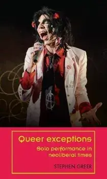 Queer Exceptions. Solo Performance in Neoliberal Times, Paperback/Stephen Greer