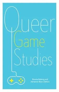 Queer Game Studies, Paperback/Bonnie Ruberg
