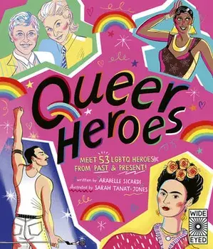 Queer Heroes: Meet 53 Lgbtq Heroes from Past and Present!, Hardcover/Arabelle Sicardi
