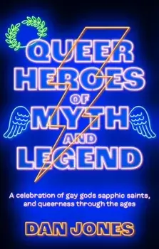 Queer Heroes of Myth and Legend. A celebration of gay gods, sapphic saints, and queerness through the ages, Paperback/Dan Jones