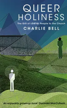 Queer Holiness. The Gift of LGBTQI People to the Church, Hardback/Charlie Bell