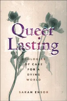 Queer Lasting. Ecologies of Care for a Dying World, Paperback/Sarah Ensor