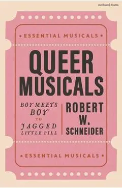 Queer Musicals: Boy Meets Boy to Jagged Little Pill - Robert W. Schneider