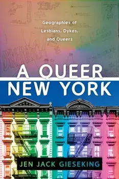 Queer New York. Geographies of Lesbians, Dykes, and Queers, Paperback/Jen Jack Gieseking