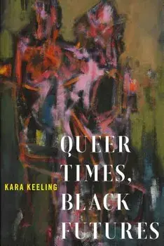 Queer Times, Black Futures, Paperback/Kara Keeling