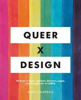 Queer X Design: 50 Years of Signs, Symbols, Banners, Logos, and Graphic Art of Lgbtq, Hardcover/Andy Campbell