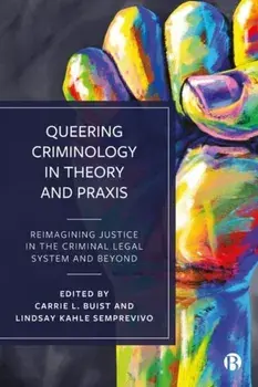 Queering Criminology in Theory and Praxis. Reimagining Justice in the Criminal Legal System and Beyond, Hardback/***