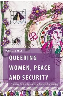 Queering Women, Peace and Security: Expanding Feminist Approaches to Gender in Peacebuilding - Jamie J. Hagen