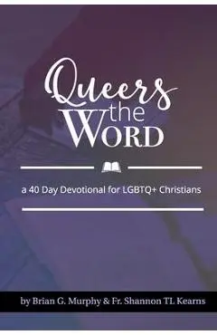 Queers The Word: A 40 Day Devotional for LGBTQ+ Christians - Shannon Tl Kearns