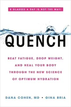 Quench: Beat Fatigue, Drop Weight, and Heal Your Body Through the New Science of Optimum Hydration, Paperback/Dana Cohen