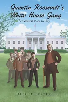Quentin Roosevelt's White House Gang: The Greatest Place to Play, Paperback/Deegee Lester