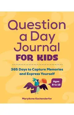 Question a Day Journal for Kids: 365 Days to Capture Memories and Express Yourself - Maryanne Kochenderfer