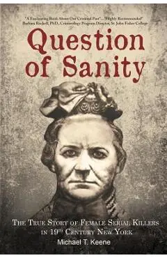 Question of Sanity: The True Story of Female Serial Killers in 19th Century New York - Michael T. Keene