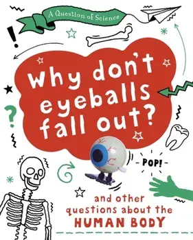 Question of Science: Why Don't Your Eyeballs Fall Out? And Other Questions about the Human Body, Paperback/Anna Claybourne
