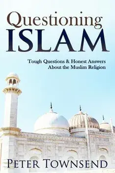 Questioning Islam: Tough Questions & Honest Answers About the Muslim Religion, Paperback/Peter Townsend