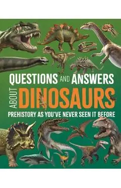 Questions and Answers about Dinosaurs: Prehistory as You've Never Seen It Before - Clare Hibbert