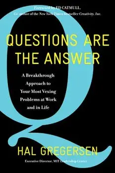 Questions Are the Answer: A Breakthrough Approach to Your Most Vexing Problems at Work and in Life, Hardcover/Hal Gregersen
