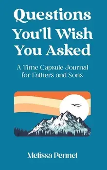 Questions You'll Wish You Asked: A Time Capsule Journal for Fathers and Sons, Hardcover/Melissa Pennel