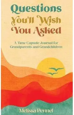 Questions You'll Wish You Asked: A Time Capsule Journal for Grandparents and Grandchildren - Melissa Pennel