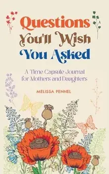 Questions You'll Wish You Asked: A Time Capsule Journal for Mothers and Daughters, Hardcover/Melissa Pennel