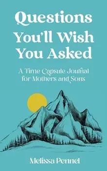 Questions You'll Wish You Asked: A Time Capsule Journal for Mothers and Sons, Hardcover/Melissa Pennel