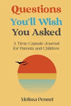 Questions You'll Wish You Asked: A Time Capsule Journal for Parents and Children, Paperback/Melissa Pennel