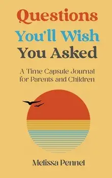 Questions You'll Wish You Asked: A Time Capsule Journal for Parents and Children, Hardcover/Melissa Pennel