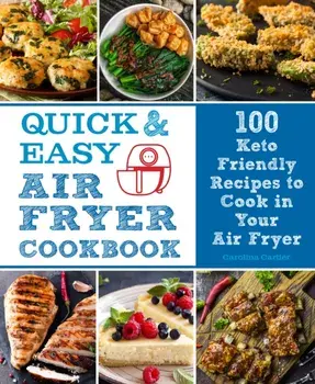 Quick and Easy Air Fryer Cookbook. 100 Keto Friendly Recipes to Cook in Your Air Fryer, Hardback/Carolina Cartier
