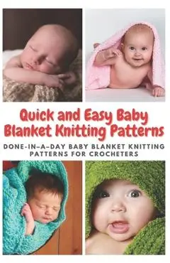 Quick and Easy Baby Blanket Knitting Patterns: Done-in-a-day Baby Blanket Knitting Patterns for Crocheters - Emma Moore