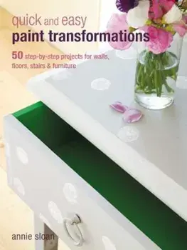 Quick and Easy Paint Transformations: 50 Step-By-Step Ways to Makeover Your Home for Next to Nothing, Paperback/Annie Sloan