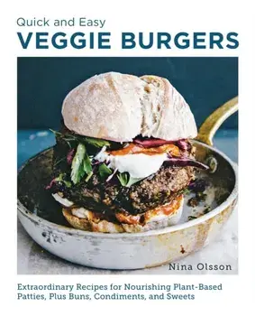 Quick and Easy Veggie Burgers. Make Fun, Delicious, and Easy Plant-Based Patties, Plus Buns, Condiments, and Sweets, Paperback/Nina Olsson