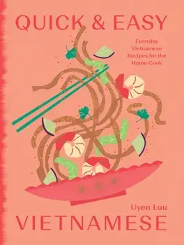 Quick and Easy Vietnamese. Everyday Vietnamese Recipes for the Home Cook, Hardback/Uyen Luu