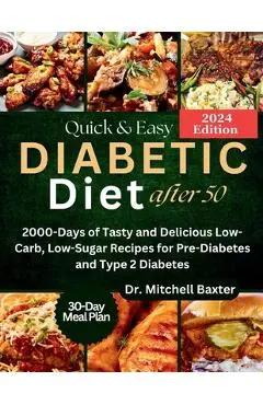 Quick & Easy Diabetic Diet After 50: 2000-Days of Tasty and Delicious Low-Carb, Low-Sugar Recipes for Pre-Diabetes and Type 2 Diabetes with 30-Day Mea - Mitchell Baxter