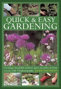 Quick & Easy Gardening. Creating a Beautiful Outdoor Space in Under an Hour a Week, Hardback/Jackie Matthews