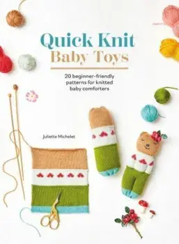 Quick Knit Baby Toys. 20 Beginner-Friendly Patterns for Knitted Baby Comforters, Paperback/Juliette Michelet