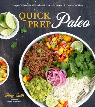 Quick Prep Paleo: Simple Whole-Food Meals with 5 to 15 Minutes of Hands-On Time, Paperback/Mary Smith